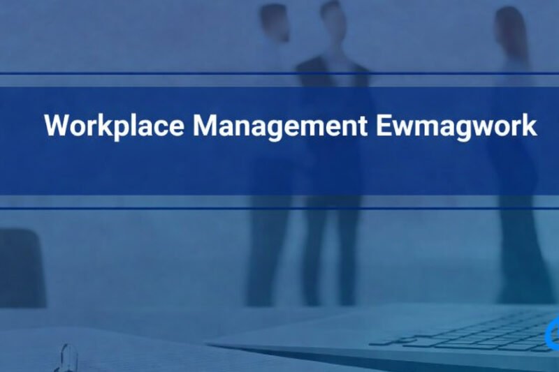 Workplace Management Ewmagwork: Easy Steps To Build A Better Workplace